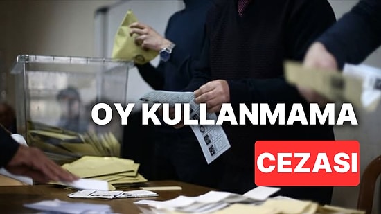 Seçimde Oy Kullanmamanın Cezası Nedir, Kaç TL? Seçimde Oy Kullanmazsam Ne Olur?