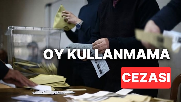 Seçimde Oy Kullanmamanın Cezası Nedir, Kaç TL? Seçimde Oy Kullanmazsam Ne Olur?