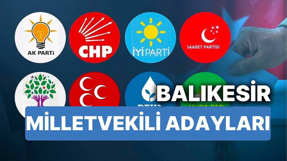 2023 Balıkesir Milletvekili Adayları: AKP, CHP, MHP, İYİ Parti, TİP, MP, YSP 28. Dönem Milletvekili Adayları