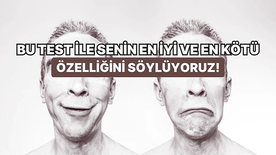 Bu Test ile Senin En İyi ve En Kötü Özelliğini Söylüyoruz!