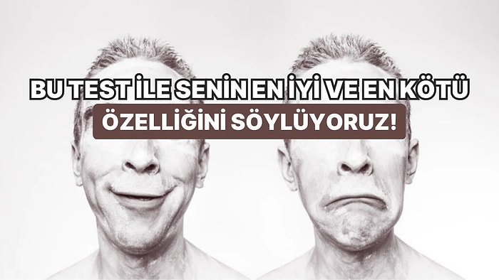 Bu Test ile Senin En İyi ve En Kötü Özelliğini Söylüyoruz!