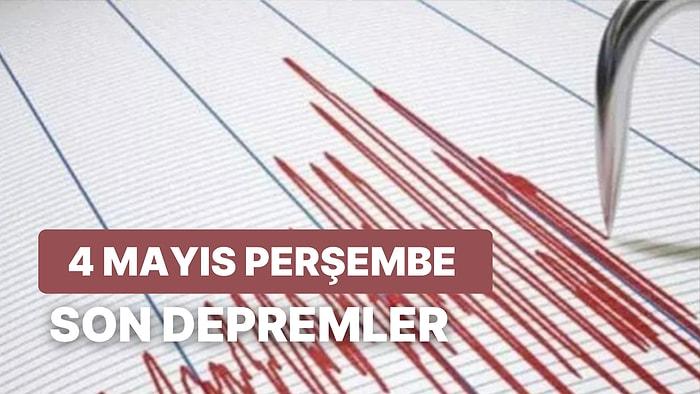 4 Mayıs Perşembe Kandilli Rasathanesi ve AFAD Son Depremler Listesi: Deprem mi Oldu?