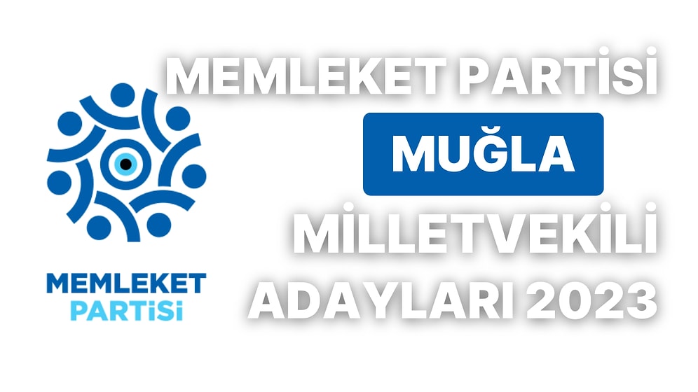 Memleket Partisi Muğla Milletvekili Adayları 2023: MP Muğla Milletvekili Adayları Kimdir?