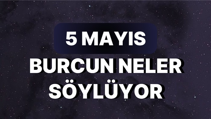 Günlük Burç Yorumuna Göre 5 Mayıs Cuma Günün Nasıl Geçecek?