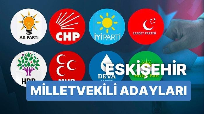 2023 Eskişehir Milletvekili Adayları: AKP, CHP, MHP, İYİ Parti, MP, TİP, YSP 28. Dönem Milletvekili Adayları