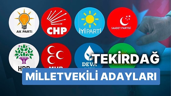 Tekirdağ Milletvekili Adayları: AKP, CHP, MHP, İYİ Parti, MP, TİP, YSP 28. Dönem Milletvekili Adayları 2023