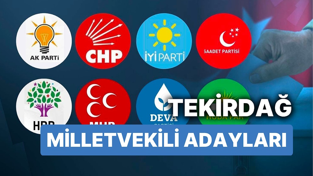 Tekirdağ Milletvekili Adayları: AKP, CHP, MHP, İYİ Parti, MP, TİP, YSP 28. Dönem Milletvekili Adayları 2023