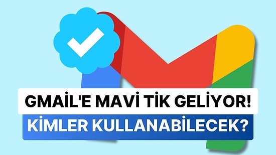 Gmail'de Mavi Tik Dönemi Başlıyor! Kimler Kullanabilecek?