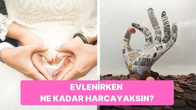 Evlenirken Ne Kadar Harcayacaksın?