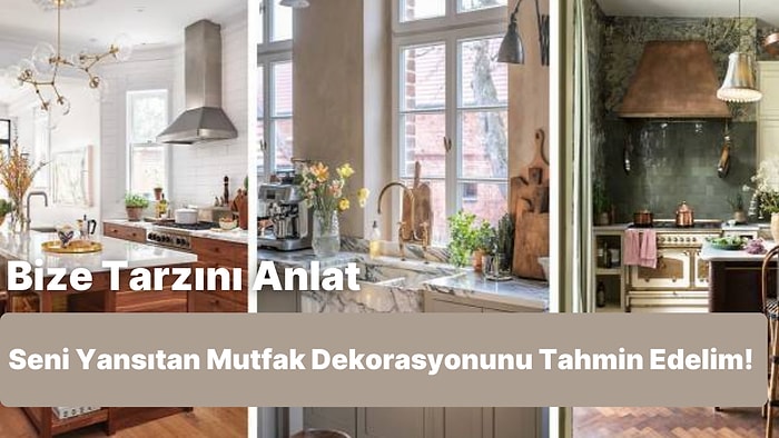 Bize Tarzını Anlat Seni Yansıtan Mutfak Dekorasyonunu Tahmin Edelim!