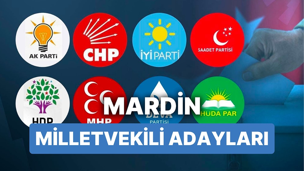 Mardin Milletvekili Adayları: AKP, CHP, MHP, İYİ Parti, MP, YSP 28. Dönem Milletvekili Adayları 2023