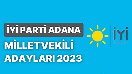 İYİ Parti Adana Milletvekili Adayları 2023: İYİ Parti Adana Milletvekili Adayları Kimdir?