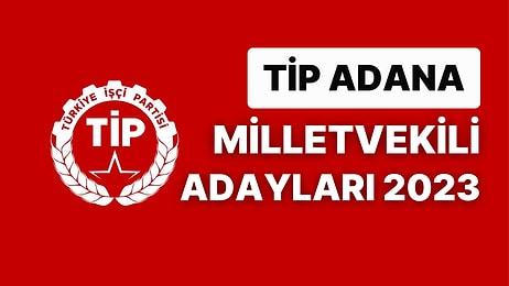 TİP Adana Milletvekili Adayları 2023: Türkiye İşçi Partisi Adana Milletvekili Adayları Kimdir?