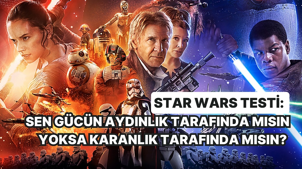 Star Wars Testi: Sen 'Gücün' Aydınlık Tarafında mısın Yoksa Karanlık Tarafında mısın?