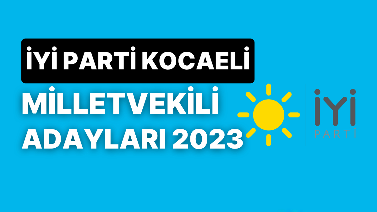 İYİ Parti Kocaeli Milletvekili Adayları 2023: İYİ Parti Kocaeli ...