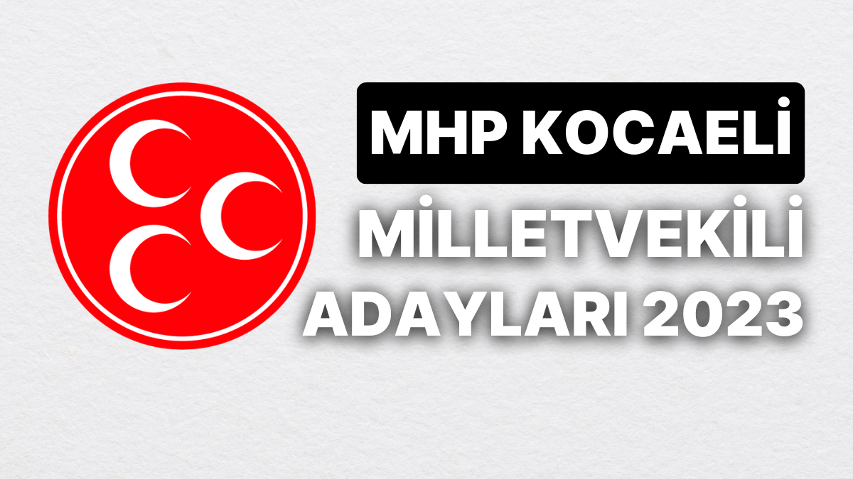 MHP Kocaeli Milletvekili Adayları 2023: Milliyetçi Hareket Partisi ...