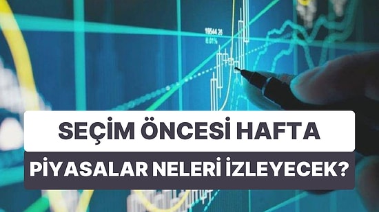 8-12 Mayıs Haftası Veri Gündemi: Seçim Öncesinde Piyasaları Veri Odaklı Bir Ekonomi Gündemi Bekliyor