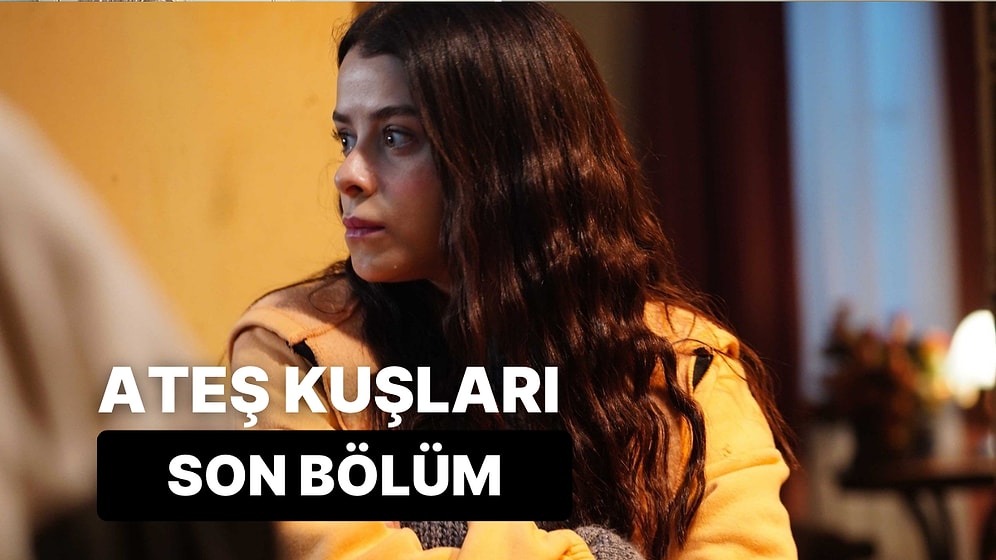 Ateş Kuşları 15.Bölüm Tek Parça Full İzleme Ekranı: Ateş Kuşları Son Bölüm Tek Parça Full İzle