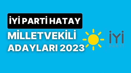 İYİ Parti Hatay Milletvekili Adayları 2023: İYİ Parti Hatay Milletvekili Adayları Kimdir?