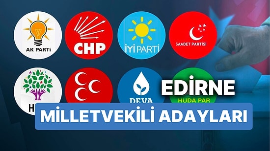 Edirne Milletvekili Adayları: AKP, CHP, MHP, İYİ Parti, MP, TİP, YSP 28. Dönem Milletvekili Adayları 2023