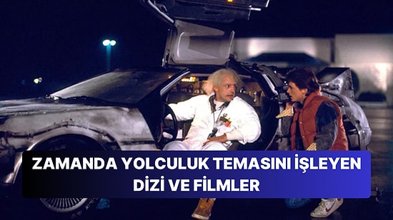 Kemerlerinizi Takın, Gidiyoruz! Zaman Yolcuğunu Konu Alan Birbirinden Kaliteli Dizi ve Filmler