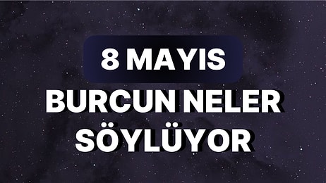 Günlük Burç Yorumuna Göre 8 Mayıs Pazartesi Günün Nasıl Geçecek?