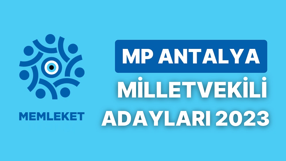 Memleket Partisi Antalya Milletvekili Adayları 2023: MP Antalya Milletvekili Adayları Kimdir?