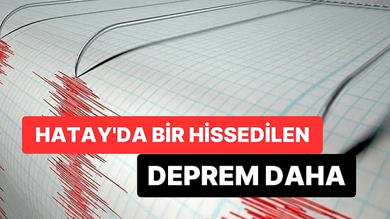 AFAD Duyurdu: Hatay'da Bir Hissedilen Deprem Daha