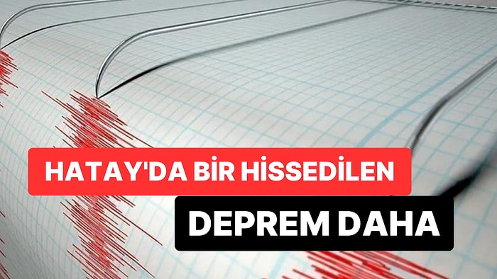 AFAD Duyurdu: Hatay'da Bir Hissedilen Deprem Daha