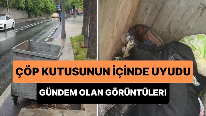 Çöp Kutusunun İçinde Uyurken Görüntülenen Evsiz Erkeğin Gündem Olan Görüntüleri