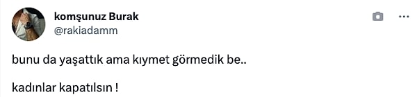 Bir erkek kullanıcı ise yorumlara "Kadınlar kapatılsın" diye tepki gösterdi.