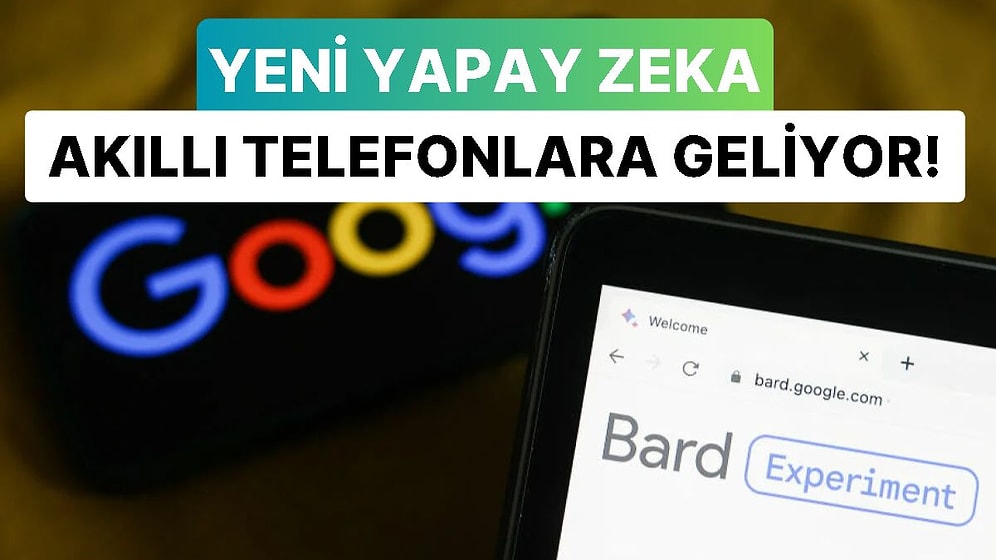 Yeni Yapay Zeka Google Bard Akıllı Telefonlarımıza Geliyor!