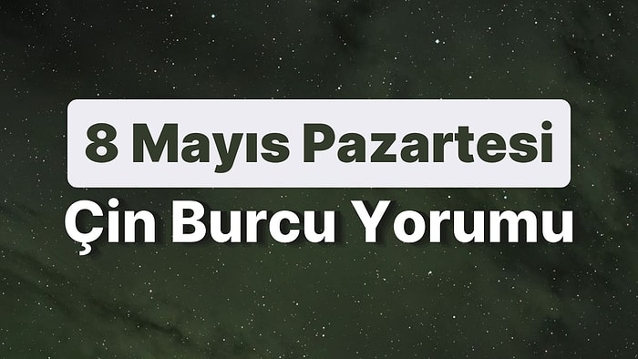 8 Mayıs Pazartesi Çin Burcuna Göre Günün Nasıl Geçecek?