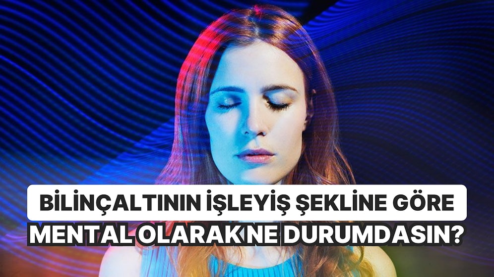 Bilinçaltının İşleyiş Şekline Göre Mental Olarak Ne Durumdasın?