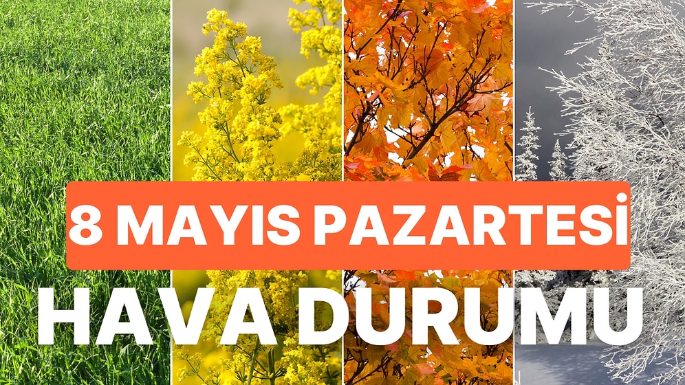 8 Mayıs Pazartesi Bugün Hava Nasıl Olacak, Hava Ne Zaman Isınacak? Bahar Ne Zaman Gelecek?