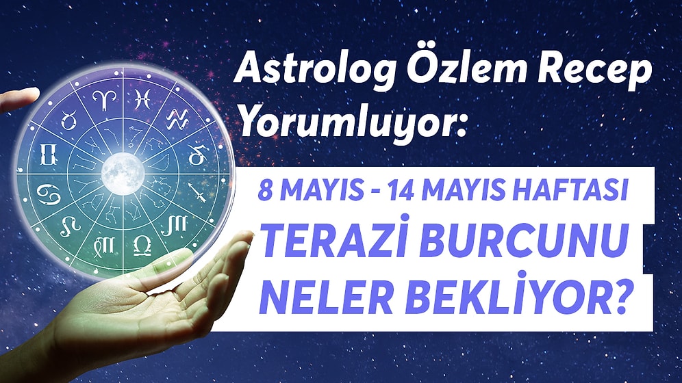 8-14 Mayıs Haftası Terazi Burçlarını Neler Bekliyor?