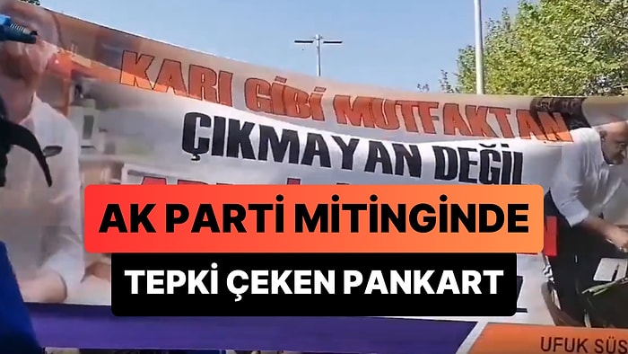 AK Parti Mitinginde Tepki Çeken Pankart: Karı Gibi Mutfaktan Çıkmayan Değil, Arı Gibi Çalışan Lider İstiyoruz