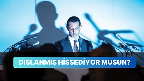 Dışlanmış Hissediyor musun?