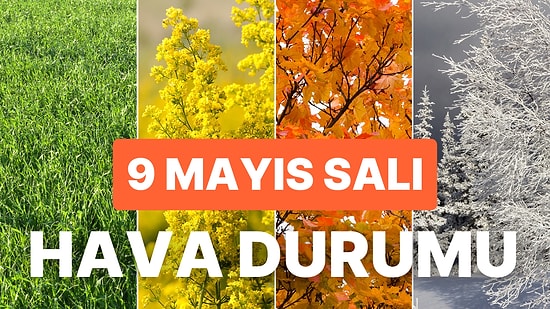 9 Mayıs Salı Hava Durumu: Bugün Hava Nasıl Olacak? Yağmur Yağacak mı? Hava Güneşli mi?