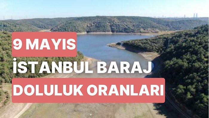 9 Mayıs Salı İstanbul Baraj Doluluk Oranlarında Son Durum: İstanbul’da Barajların Yüzde Kaçı Dolu?