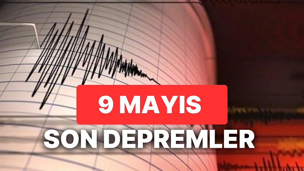 Yine Deprem mi Oldu? 9 Mayıs Salı AFAD ve Kandilli Rasathanesi Son Depremler Listesi Sorgulama Ekranı