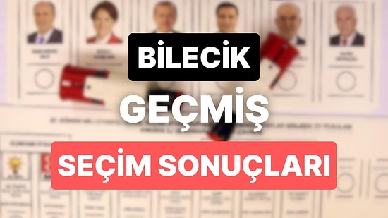 2018 Bilecik Genel Seçim Sonuçları: Bilecik Geçmiş Dönem Genel ve Yerel Seçim Sonuçları