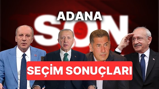 Adana Seçim Sonuçları: 2023 Adana Cumhurbaşkanı ve Milletvekili Seçim Sonucu