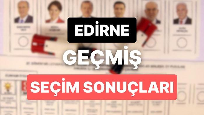 2018 Edirne Genel Seçim Sonuçları: Edirne Geçmiş Dönem Genel ve Yerel Seçim Sonuçları