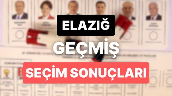 2018 Elazığ Genel Seçim Sonuçları: Elazığ Geçmiş Dönem Genel ve Yerel Seçim Sonuçları