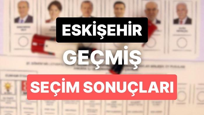 2018 Eskişehir Genel Seçim Sonuçları: Eskişehir Geçmiş Dönem Genel ve Yerel Seçim Sonuçları