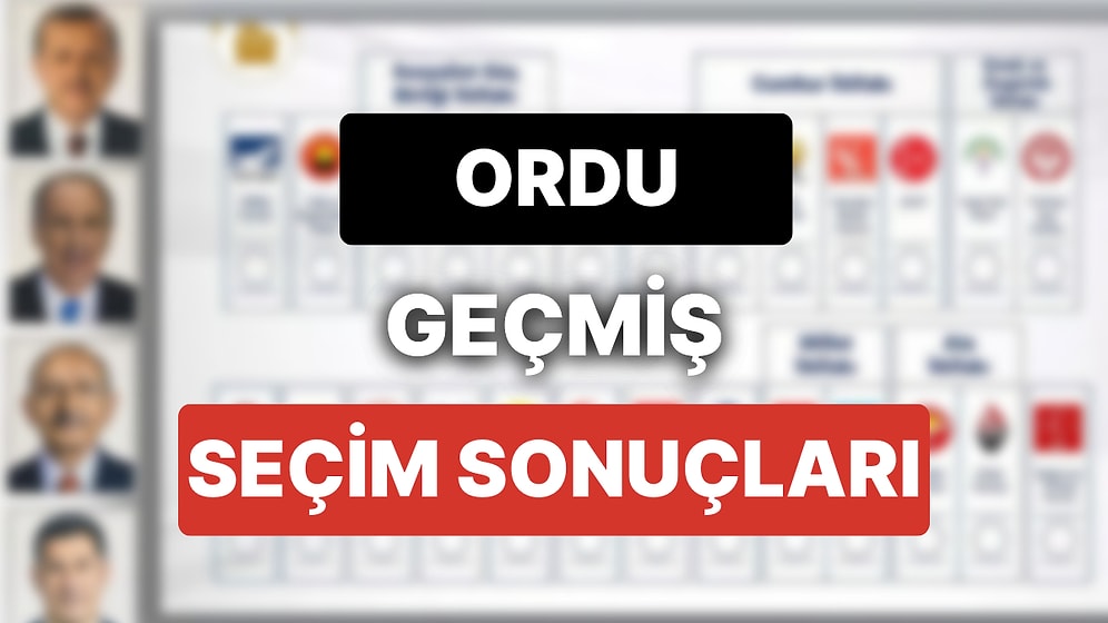 2018 Ordu Genel Seçim Sonuçları: Ordu Geçmiş Dönem Genel ve Yerel Seçim Sonuçları