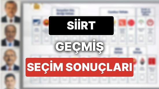 2018 Siirt Genel Seçim Sonuçları: Siirt Geçmiş Dönem Genel ve Yerel Seçim Sonuçları