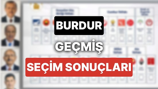 2018 Burdur Genel Seçim Sonuçları: Burdur Geçmiş Dönem Genel ve Yerel Seçim Sonuçları