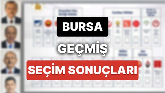 2018 Bursa Genel Seçim Sonuçları: Bursa Geçmiş Dönem Genel ve Yerel Seçim Sonuçları